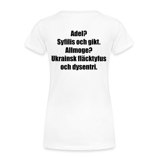 Adel? Syfilis och gikt. Allmoge? Ukrainsk fläcktyfus och dysenteri. (ekologisk premium-T-shirt dam-edition) - vit