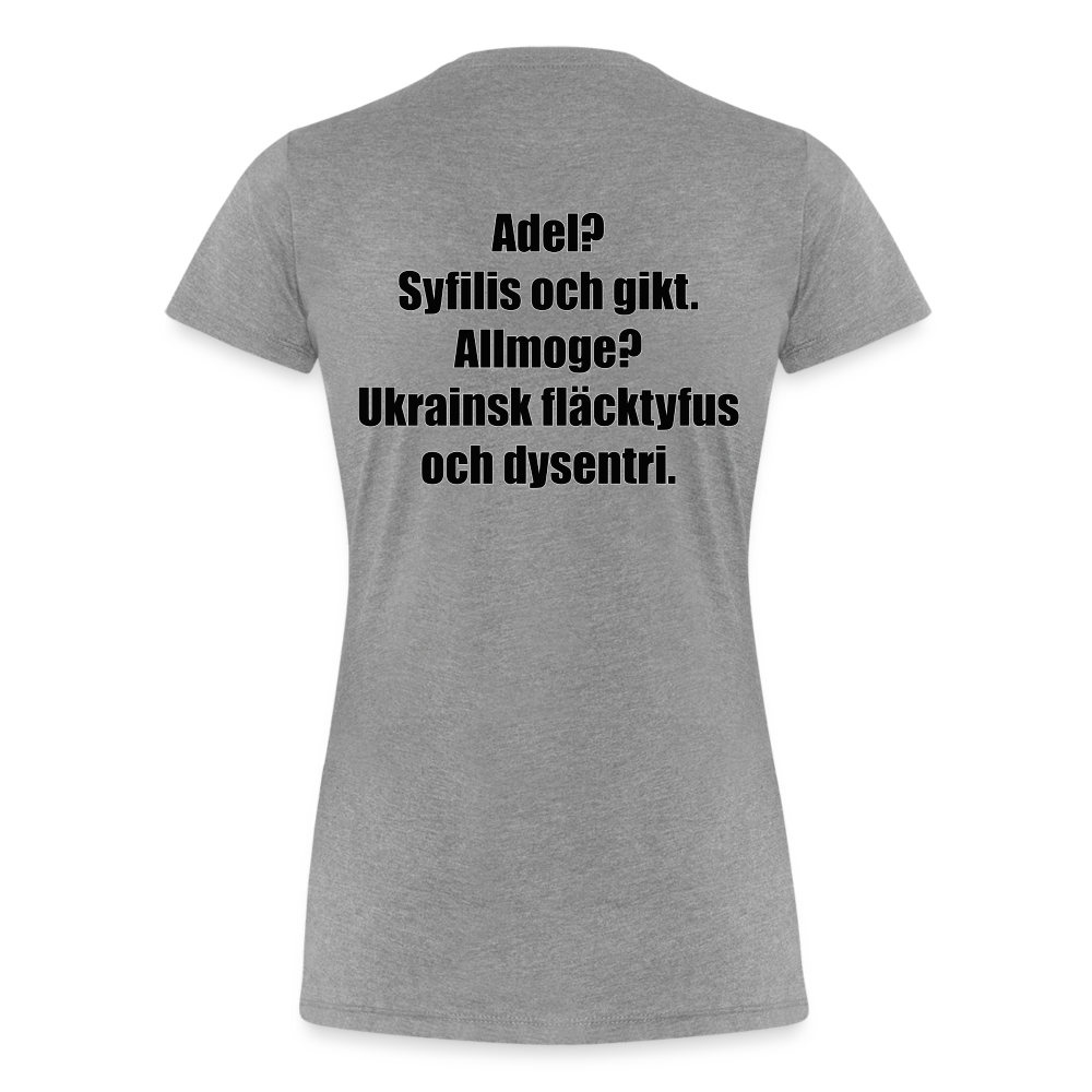 Adel? Syfilis och gikt. Allmoge? Ukrainsk fläcktyfus och dysenteri. (ekologisk premium-T-shirt dam-edition) - gråmelerad