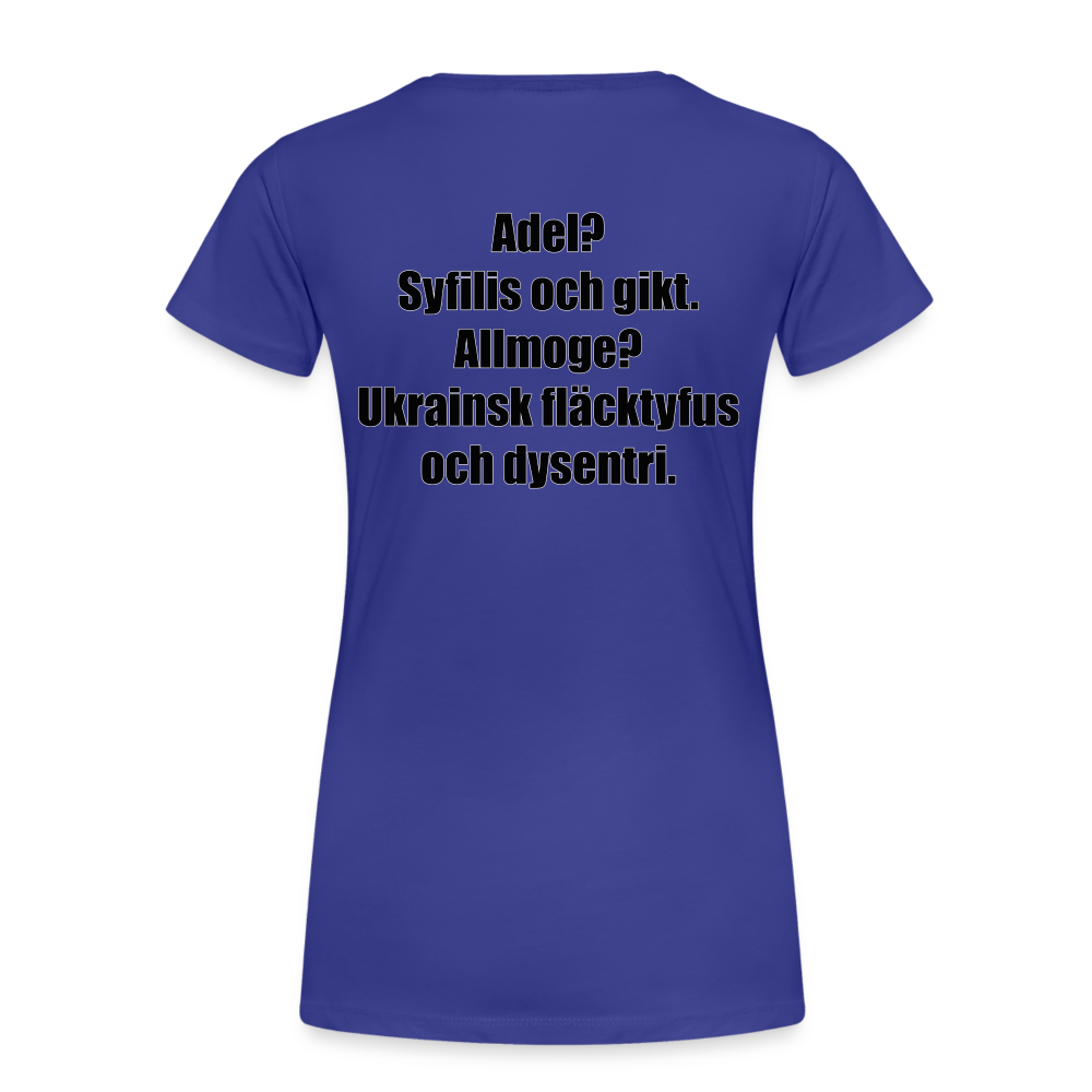 Adel? Syfilis och gikt. Allmoge? Ukrainsk fläcktyfus och dysenteri. (ekologisk premium-T-shirt dam-edition) - kungsblå