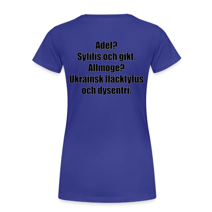 Adel? Syfilis och gikt. Allmoge? Ukrainsk fläcktyfus och dysenteri. (ekologisk premium-T-shirt dam-edition) - kungsblå