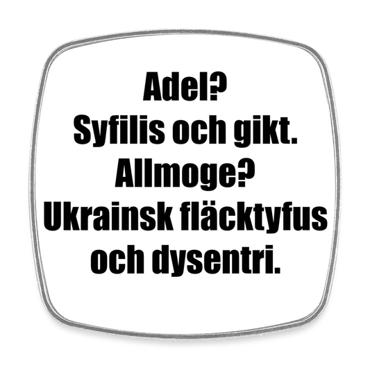 Adel? Syfilis och gikt. Allmoge? Ukrainsk fläcktyfus och dysenteri. (Fyrkantig kylskåpsmagnet-edition!) - vit