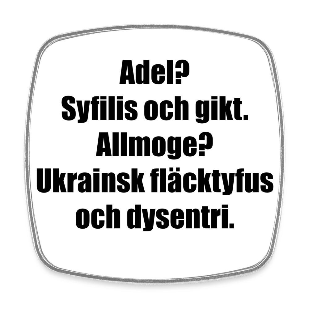 Adel? Syfilis och gikt. Allmoge? Ukrainsk fläcktyfus och dysenteri. (Fyrkantig kylskåpsmagnet-edition!) - vit