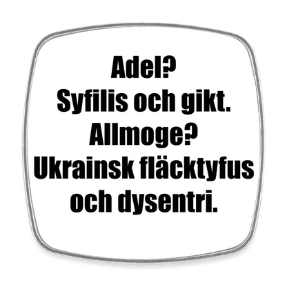 Adel? Syfilis och gikt. Allmoge? Ukrainsk fläcktyfus och dysenteri. (Fyrkantig kylskåpsmagnet-edition!) - vit